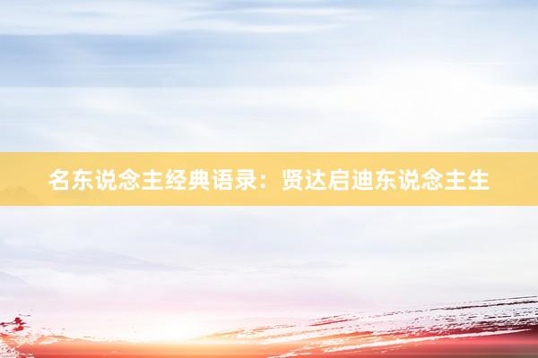 名东说念主经典语录：贤达启迪东说念主生